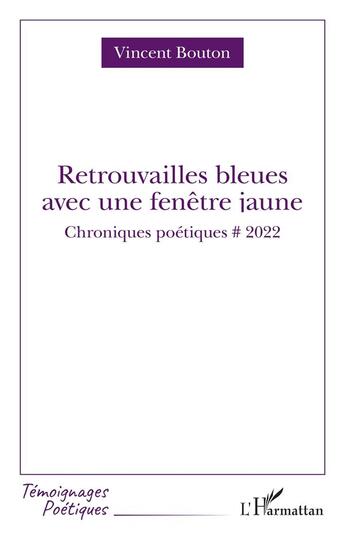 Couverture du livre « Retrouvailles bleues avec fenêtre jaune : Chroniques poétiques # 2022 » de Vincent Bouton aux éditions L'harmattan