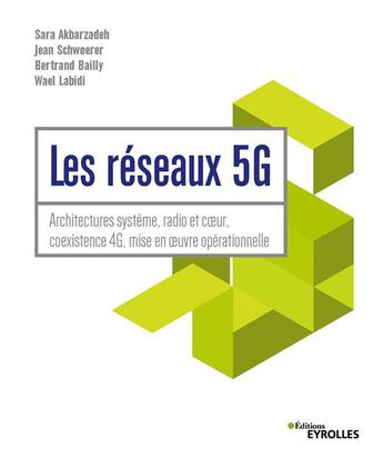 Couverture du livre « Les réseaux 5G ; architectures système, radio et coeur, coexistence 4G, mise en oeuvre operationnell » de Bertrand Bailly et Jean Schwoerer et Sara Akbarzadeh aux éditions Eyrolles