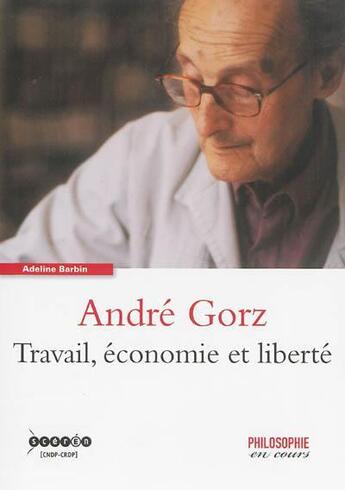 Couverture du livre « André Gorz ; travail, économie et liberté » de Adeline Barbin aux éditions Reseau Canope