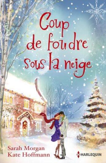 Couverture du livre « Coup de foudre sous la neige ; un Noël dans ses bras ; Noël en Alaska » de Kate Hoffmann et Sarah Morgan aux éditions Harlequin