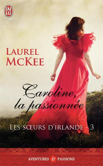 Couverture du livre « Les soeurs d'Irlande Tome 3 : Caroline, la passionnée » de Laurel Mckee aux éditions J'ai Lu