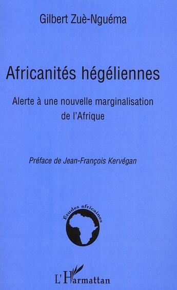Couverture du livre « Africanités hégeliennes ; alerte à une nouvelle marginalisation de l'afrique » de Gilbert Zue-Nguema aux éditions L'harmattan