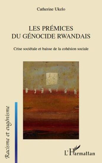 Couverture du livre « Les prémices du génocide rwandais ; crise sociétale et baisse de la cohésion sociale » de Ukelo Catherine aux éditions L'harmattan