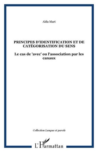 Couverture du livre « Principes D'Identification Et De Categorisation Du Sens ; Le Cas De Avec Ou L'Association Par Les Canaux » de Alda Mari aux éditions L'harmattan