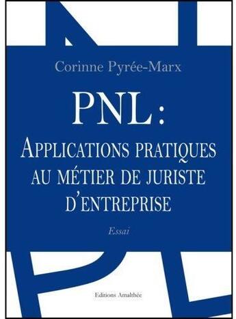 Couverture du livre « PNL : applications pratiques au métier de juriste d'entreprise » de Corinne Pyree-Marx aux éditions Amalthee