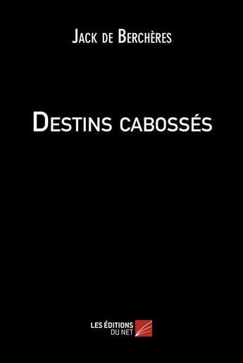 Couverture du livre « Destins cabossés » de Jack De Bercheres aux éditions Editions Du Net