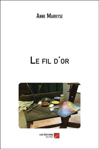 Couverture du livre « Le fil d'or » de Anne Markyse aux éditions Editions Du Net