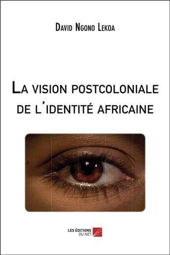 Couverture du livre « La vision postcoloniale de l'identité africaine » de David Ngono Lekoa aux éditions Editions Du Net