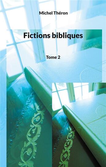 Couverture du livre « Fictions bibliques : Tome 2 » de Michel Théron aux éditions Books On Demand