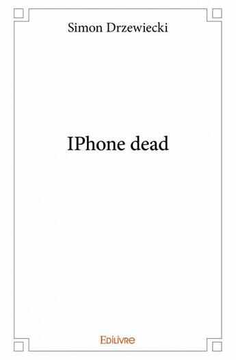 Couverture du livre « IPhone dead » de Simon Drzewiecki aux éditions Edilivre