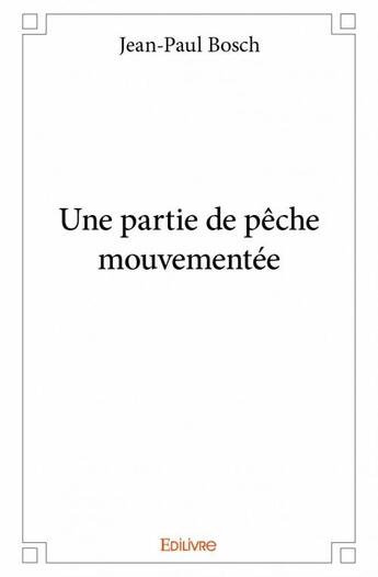 Couverture du livre « Une partie de pêche mouvementée » de Jean-Paul Bosch aux éditions Edilivre