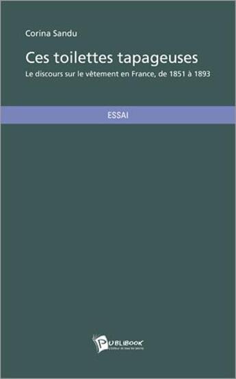 Couverture du livre « Ces toilettes tapageuses ; le discours sur le vêtement en France de 1851 à 1893 » de Corina Sandu aux éditions Publibook