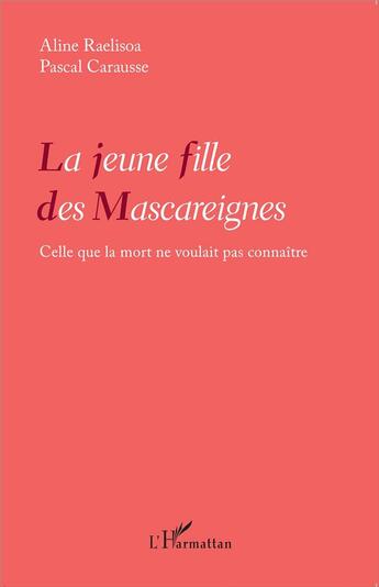 Couverture du livre « La jeune fille des Mascareignes ; celle que la mort ne voulait pas connaître » de Pascal Carausse et Aline Raelisoa aux éditions L'harmattan