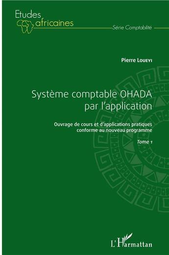 Couverture du livre « Système comptable OHADA par l'application t.1 ; ouvrage de cours et d'applications pratiques conforme au nouveau programme » de Pierre Loueyi aux éditions L'harmattan