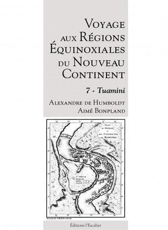 Couverture du livre « Voyage aux régions équinoxiales du nouveau continent t.7 : tuamini » de Alexandre De Humboldt et Aime Bonpland aux éditions L'escalier