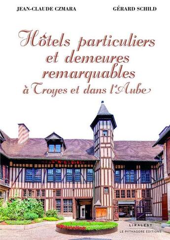 Couverture du livre « Hôtels particuliers et demeures remarquables à Troyes et dans l'Aube » de Jean-Claude Czmara aux éditions Le Pythagore