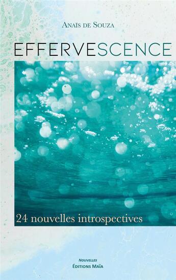 Couverture du livre « Effervescence : 24 nouvelles introspectives » de Anais De Souza aux éditions Editions Maia