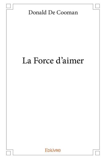 Couverture du livre « La force d'aimer » de De Cooman Donald aux éditions Edilivre