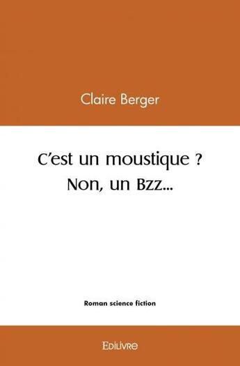 Couverture du livre « C'est un moustique ? non, un bzz... » de Berger Claire aux éditions Edilivre