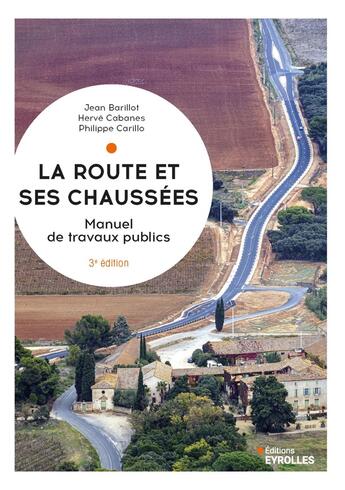 Couverture du livre « La route et ses chaussées : Manuel de travaux publics (3e édition) » de Jean Barillot et Herve Cabanes et Philippe Carillo aux éditions Eyrolles