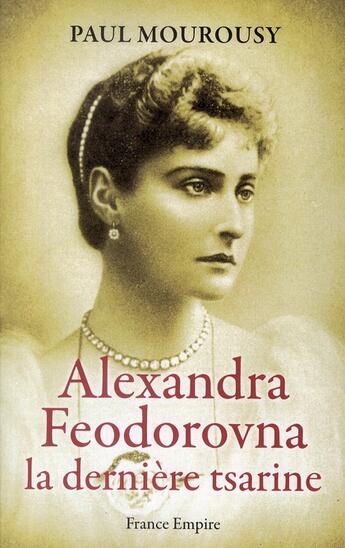 Couverture du livre « Alexandra Feodorovna ; la dernière tsarine » de Paul Mourousy aux éditions France-empire
