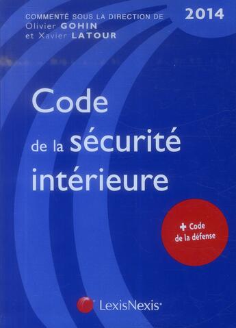 Couverture du livre « Code de la sécurité intérieure (édition 2014) » de Xavier Latour et Olivier Gohin aux éditions Lexisnexis