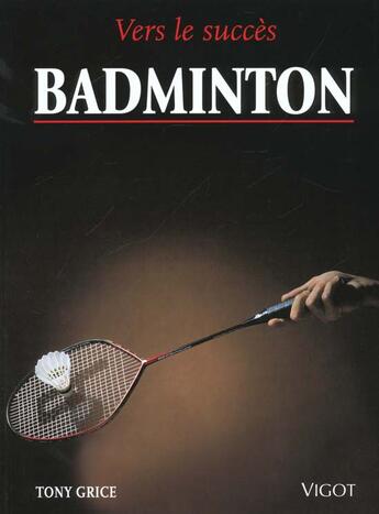 Couverture du livre « Badminton ; Vers Le Succes » de Tony Grice aux éditions Vigot