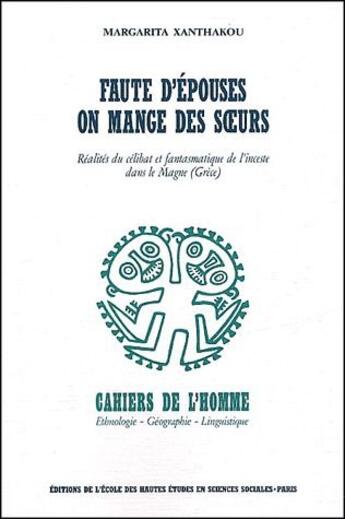 Couverture du livre « Faute d'épouses on mange des soeurs ; réalités du célibat et fantasmatique de l'inceste dans le Mague (Grèce) » de Margarita Xanthakou aux éditions Ehess