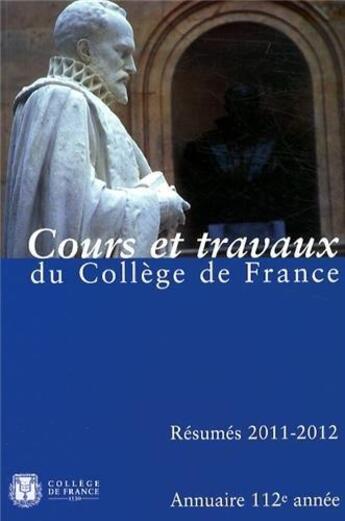 Couverture du livre « Annuaire du Collège de France 2011-2012 ; résumé des cours et travaux » de  aux éditions College De France