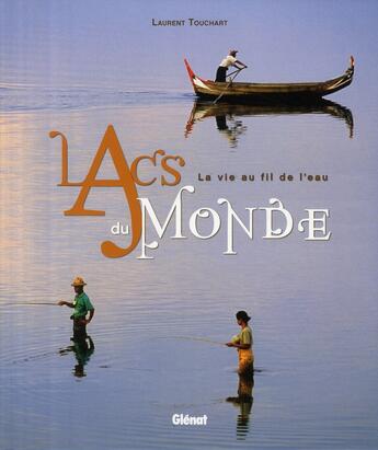 Couverture du livre « Lacs du monde ; la vie au fil de l'eau » de Laurent Touchart aux éditions Glenat