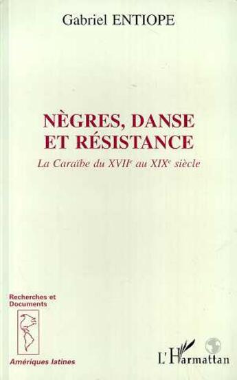 Couverture du livre « Nègres, danse et résistance : La Caraïbe du XVII au XIXème siècle » de Gabriel Entiope aux éditions L'harmattan