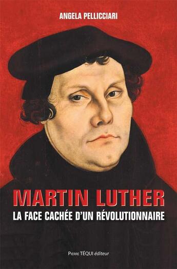 Couverture du livre « Martin Luther ; la face cachée d'un révolutionnaire » de Angela Pellicciari aux éditions Tequi