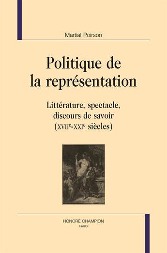 Couverture du livre « Politique de la représentation ; littérature, spectacle, discours de savoir (XVII-XXIe siècles) » de Martial Poirson aux éditions Honore Champion