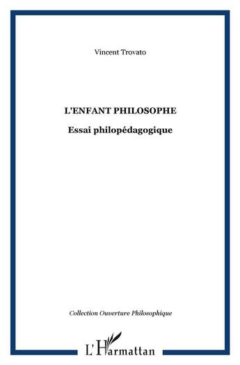 Couverture du livre « L'enfant philosophe : Essai philopédagogique » de Vincent Trovato aux éditions L'harmattan