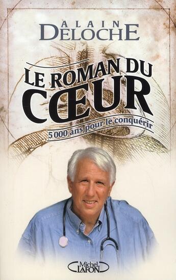 Couverture du livre « Le roman du coeur ; 5000 ans pour le conquérir » de Alain Deloche aux éditions Michel Lafon