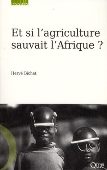 Couverture du livre « Et si l'agriculture sauvait l'Afrique ? » de Herve Bichat aux éditions Quae