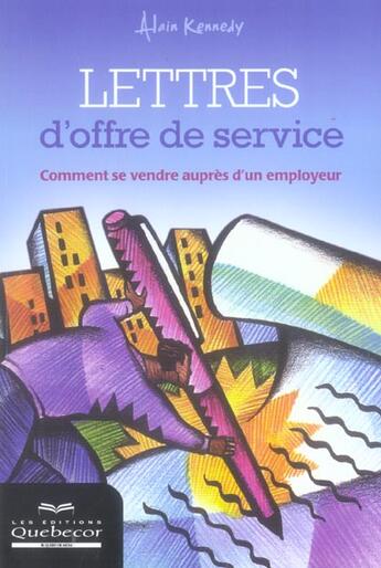 Couverture du livre « Lettres D'Offre De Service ; Comment Se Vendre Aupres D'Un Employeur » de Alain Kennedy aux éditions Quebecor