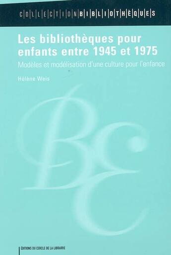 Couverture du livre « Les bibliothèques pour enfants entre 1945 et 1975 ; modèles et modélisation d'une culture pour l'enfance » de Helene Weis aux éditions Electre