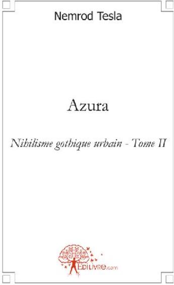 Couverture du livre « Nihilisme gothique urbain t.2 ; azura » de Nemrod Tesla aux éditions Edilivre