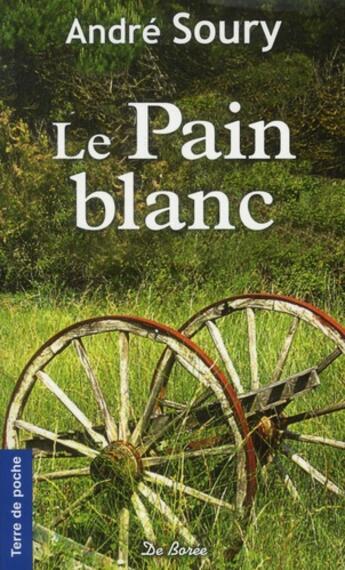 Couverture du livre « Le pain blanc » de André Soury aux éditions De Boree