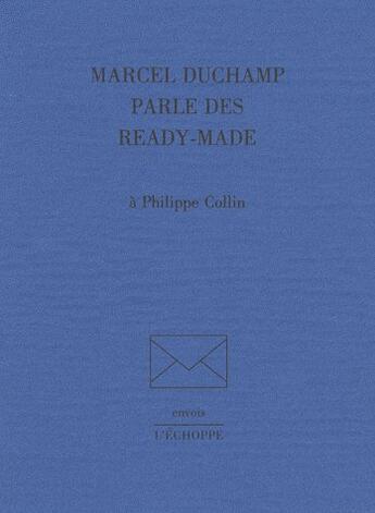 Couverture du livre « Marcel Duchamp Parle des Ready-Mades » de Philippe Collin aux éditions L'echoppe