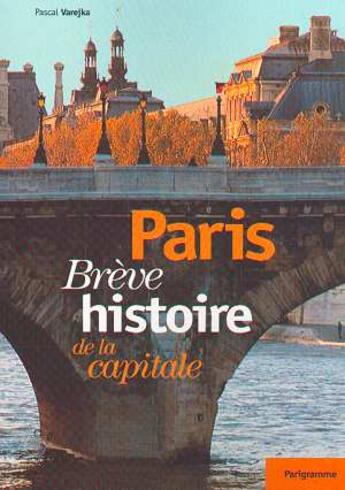 Couverture du livre « Paris breve histoire de la capitale » de Pascal Varejka aux éditions Parigramme