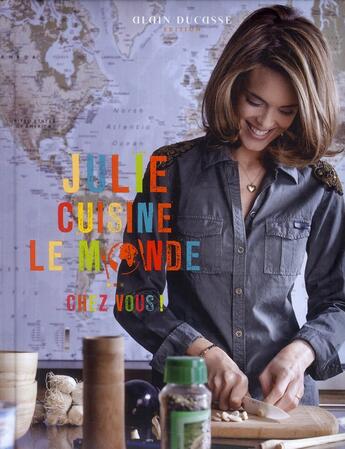 Couverture du livre « Julie cuisine le monde.... chez vous ! » de Julie Andrieu aux éditions Alain Ducasse