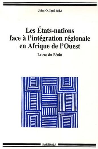 Couverture du livre « Les Etats-nations face à l'intégration régionale en Afrique de l'Ouest ; le cas du Bénin » de Ogunsola John Igue aux éditions Karthala