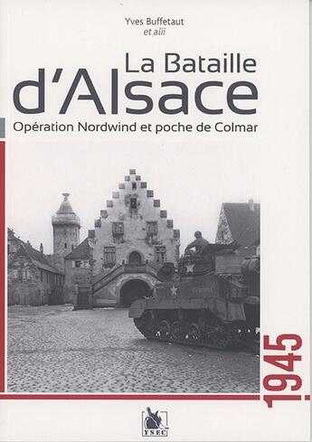 Couverture du livre « La bataille d'Alsace ; opération Nordwind et poche de Colmar, 1945 » de Yves Buffetaut et Collectif aux éditions Ysec