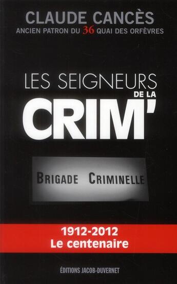 Couverture du livre « Les seigneurs de la crim' ; 1912-2012 le centenaire » de Claude Cances aux éditions Jacob-duvernet