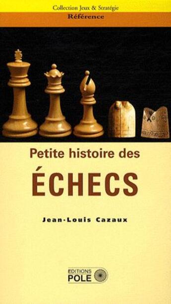 Couverture du livre « Petite histoire des échecs » de J.L. Cazaux aux éditions Pole