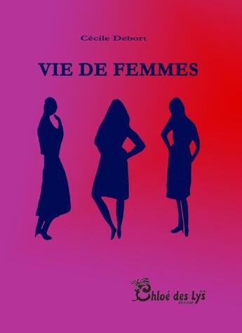 Couverture du livre « Vie de femmes » de Cecile Debort aux éditions Chloe Des Lys