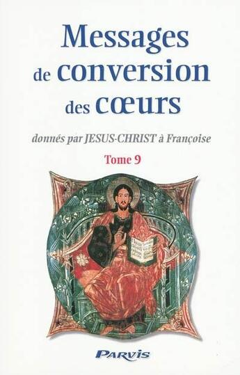 Couverture du livre « Messages de conversion des coeurs donnés par Jésus-Christ à Françoise t.9 » de Francoise aux éditions Parvis