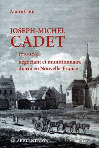 Couverture du livre « Joseph-Michel Cadet 1719-1781 ; négociant et munitionnaire du roi en Nouvelle-France » de Andre Cote aux éditions Septentrion